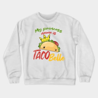 My Princess Name is Tacobelle Taco Crewneck Sweatshirt